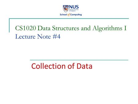 CS1020 Data Structures and Algorithms I Lecture Note #4 Collection of Data.