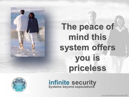 The peace of mind this system offers you is priceless infinite infinite security Systems beyond expectations Copyright Infinite Security Systems 2007.