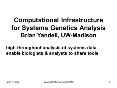 Computational Infrastructure for Systems Genetics Analysis Brian Yandell, UW-Madison high-throughput analysis of systems data enable biologists & analysts.