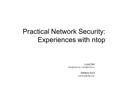 Practical Network Security: Experiences with ntop Luca Deri Stefano Suin.