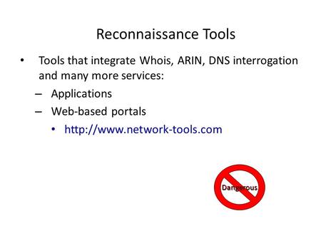 Reconnaissance Tools Tools that integrate Whois, ARIN, DNS interrogation and many more services: – Applications – Web-based portals