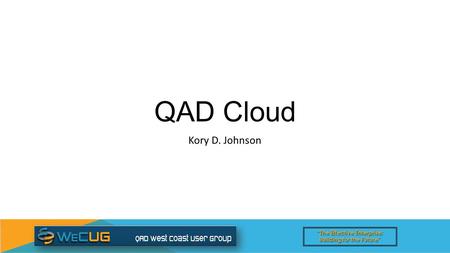 “The Effective Enterprise: Building for the Future” QAD Cloud Kory D. Johnson.