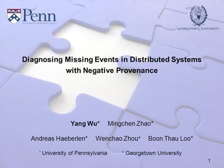 Diagnosing Missing Events in Distributed Systems with Negative Provenance Yang Wu* Mingchen Zhao* Andreas Haeberlen* Wenchao Zhou + Boon Thau Loo* * University.