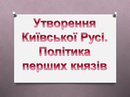 Утворення Київської Русі. Політика перших князів