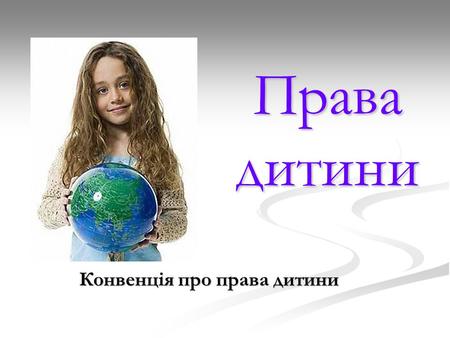 Права дитини Конвенція про права дитини. Благополуччя дітей і їх права завжди викликали пильну увагу міжнародного співтовариства. Ще в 1924 році Ліга.