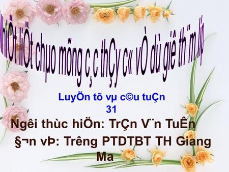 Ng­êi thùc hiÖn: TrÇn V¨n TuÊn §¬n vÞ: Tr­êng PTDTBT TH Giang Ma LuyÖn tõ vµ c©u tuÇn 31.