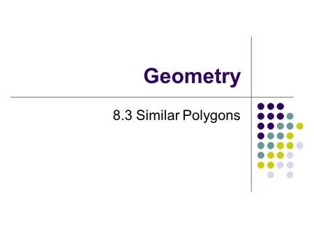 Geometry 8.3 Similar Polygons. July 2, 2015Geometry 8.3 Similar Polygons2 Goals Identify similar polygons Find the ratio of similarity between similar.