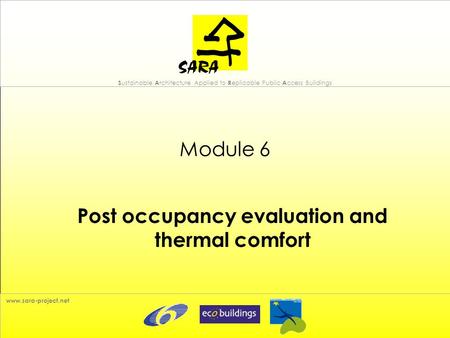 S ustainable A rchitecture Applied to R eplicable Public A ccess Buildings www.sara-project.net Module 6 Post occupancy evaluation and thermal comfort.