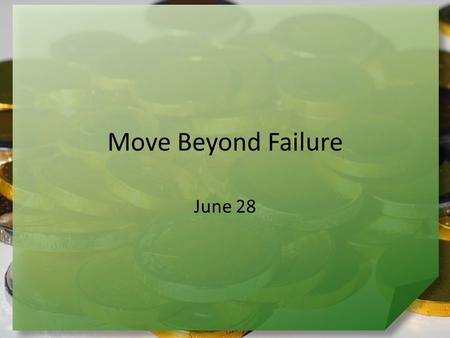 Move Beyond Failure June 28. Think about it … What are some ways our culture responds to failure? The Children of Israel encountered failure. – God told.