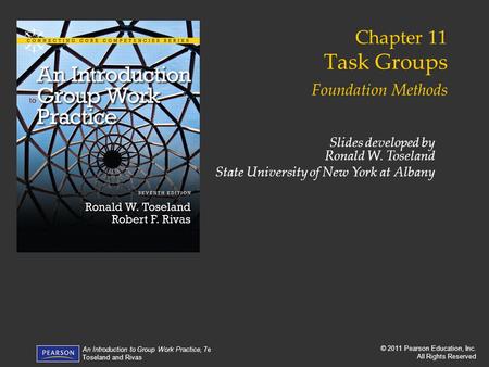 © 2011 Pearson Education, Inc. All Rights Reserved An Introduction to Group Work Practice, 7e Toseland and Rivas Chapter 11 Task Groups Foundation Methods.