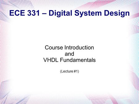 ECE 331 – Digital System Design Course Introduction and VHDL Fundamentals (Lecture #1)