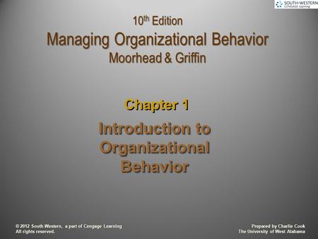 Prepared by Charlie Cook The University of West Alabama © 2012 South-Western, a part of Cengage Learning All rights reserved. Introduction to Organizational.