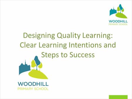 Designing Quality Learning: Clear Learning Intentions and Steps to Success.