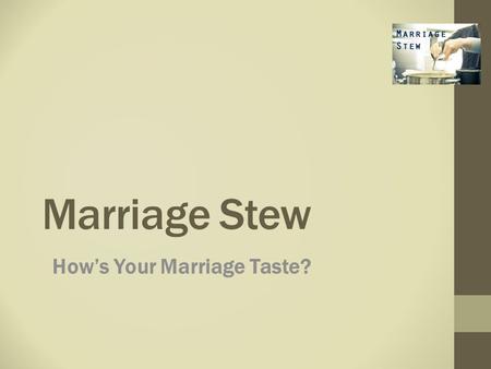 Marriage Stew How’s Your Marriage Taste?. A 4-WEEK MARRIAGE SERIES STARTING APRIL 19 TH / JOURNEY CLASS / 9:15 AM.