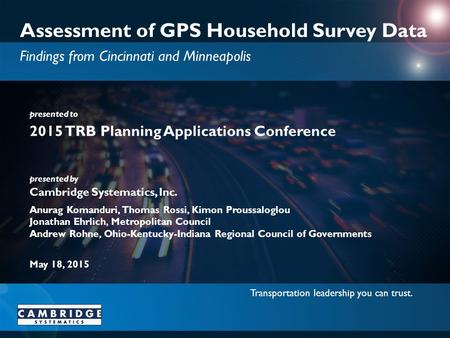 Transportation leadership you can trust. presented to presented by Cambridge Systematics, Inc. Assessment of GPS Household Survey Data Findings from Cincinnati.