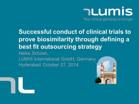 | LUMIS International GmbH | Successful conduct of clinical trials to prove biosimilarity through defining a best fit outsourcing strategy Heike Schoen,