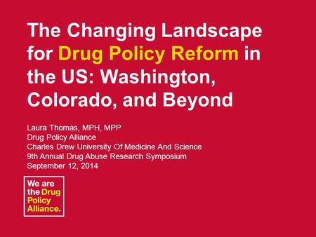 September 12, 2014 The Changing Landscape for Drug Policy Reform in the U. S. 1 The Changing Landscape for Drug Policy Reform in the US: Washington, Colorado,