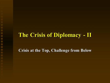 The Crisis of Diplomacy - II Crisis at the Top, Challenge from Below.