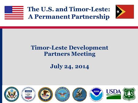 The U.S. and Timor-Leste: A Permanent Partnership Timor-Leste Development Partners Meeting July 24, 2014.