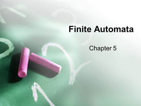 Finite Automata Chapter 5. Formal Language Definitions Why need formal definitions of language –Define a precise, unambiguous and uniform interpretation.