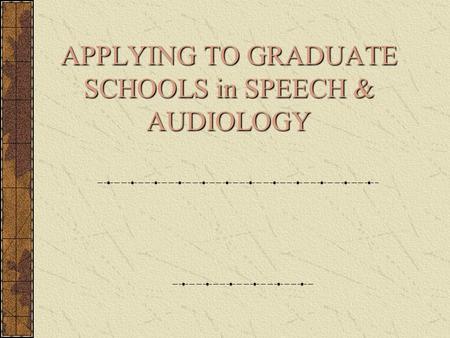 APPLYING TO GRADUATE SCHOOLS in SPEECH & AUDIOLOGY.