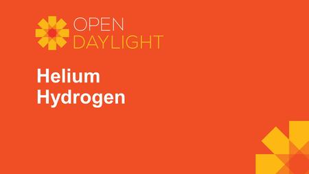 Helium Hydrogen. AAA: Authentication, Authorization & Accounting AuthN: Authentication BGP: Border Gateway Protocol COPS: Common Open Policy Service DLUX: