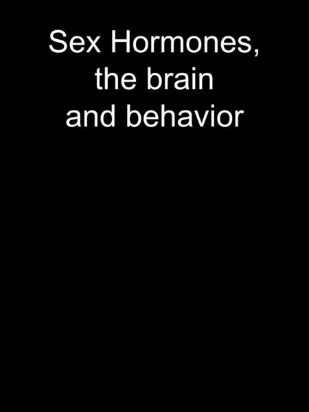 Sex Hormones, the brain and behavior.