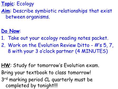 Topic: Ecology Aim: Describe symbiotic relationships that exist between organisms. Do Now: Take out your ecology reading notes packet. Work on the Evolution.