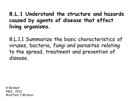 8.L.1 Understand the structure and hazards caused by agents of disease that effect living organisms.   8.L.1.1 Summarize the basic characteristics of viruses,