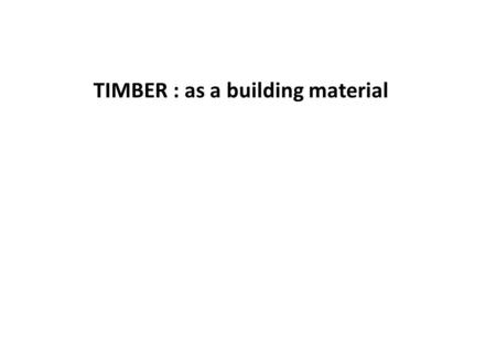 TIMBER : as a building material