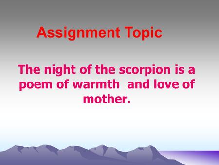 The night of the scorpion is a poem of warmth and love of mother.