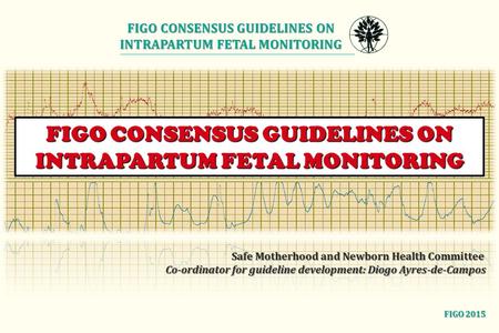 FIGO CONSENSUS GUIDELINES ON INTRAPARTUM FETAL MONITORING