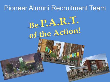 Pioneer Alumni Recruitment Team. What is P.A.R.T? P.A.R.T. is an opportunity for you to share your Point Park experience with the next generations of.