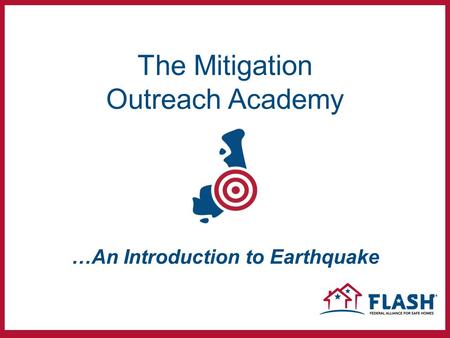 The Mitigation Outreach Academy …An Introduction to Earthquake.