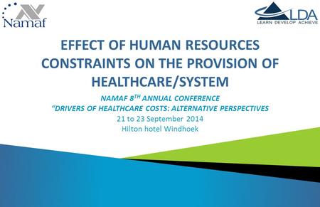 EFFECT OF HUMAN RESOURCES CONSTRAINTS ON THE PROVISION OF HEALTHCARE/SYSTEM NAMAF 8 TH ANNUAL CONFERENCE “DRIVERS OF HEALTHCARE COSTS: ALTERNATIVE PERSPECTIVES.