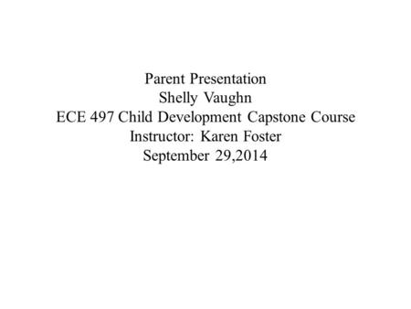 ECE 497 Child Development Capstone Course Instructor: Karen Foster