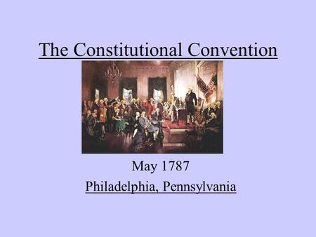 The Constitutional Convention May 1787 Philadelphia, Pennsylvania.