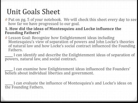 Unit Goals Sheet Put on pg. 5 of your notebook. We will check this sheet every day to see how far we have progressed to our goal. 1. How did the ideas.