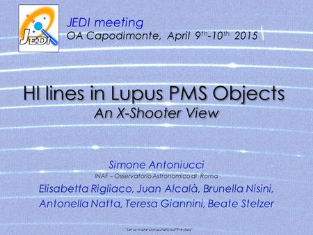 JEDI meeting OA Capodimonte, April 9 th -10 th 2015 Simone Antoniucci INAF – Osservatorio Astronomico di Roma Elisabetta Rigliaco, Juan Alcalà, Brunella.