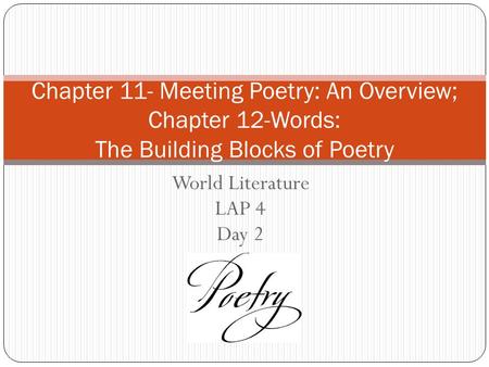 World Literature LAP 4 Day 2 Chapter 11- Meeting Poetry: An Overview; Chapter 12-Words: The Building Blocks of Poetry.