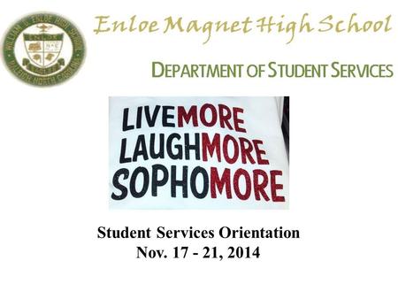 Student Services Orientation Nov. 17 - 21, 2014. Names you should know Promotion & graduation requirements PSAT/PLAN results Life after high school CFNC.