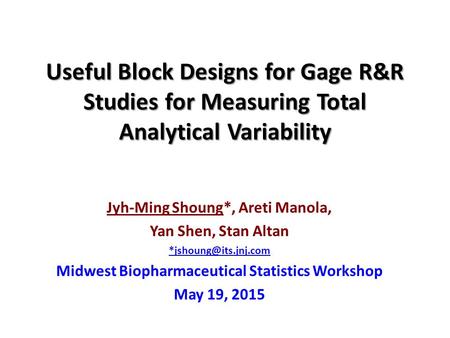 Useful Block Designs for Gage R&R Studies for Measuring Total Analytical Variability Jyh-Ming Shoung*, Areti Manola, Yan Shen, Stan Altan