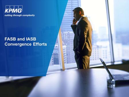 FASB and IASB Convergence Efforts. © 2015 KPMG LLP, a Delaware limited liability partnership and the U.S. member firm of the KPMG network of independent.