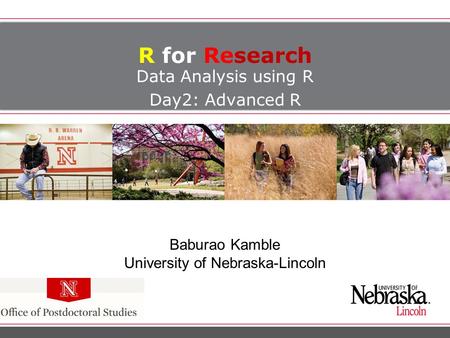 R for Research Data Analysis using R Day2: Advanced R Baburao Kamble University of Nebraska-Lincoln.