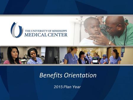 Benefits Orientation 2015 Plan Year. The Benefits Enrollment process must be completed within 31 days of your DATE of HIRE.