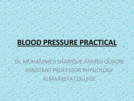 BLOOD PRESSURE PRACTICAL Dr. MOHAMMED SHARIQUE AHMED QUADRI ASSISTANT PROFESSOR PHYSIOLOGY ALMAAREFA COLLEGE 1.