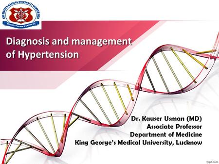 Diagnosis and management of Hypertension Dr. Kauser Usman (MD) Associate Professor Department of Medicine King George’s Medical University, Lucknow.