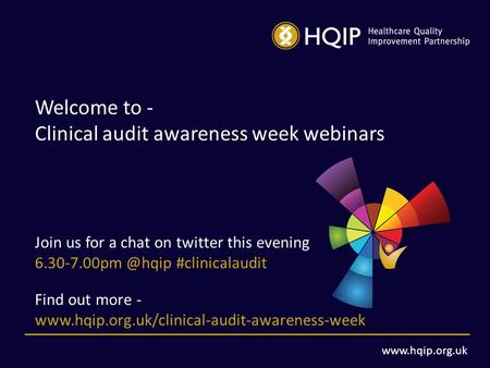 Welcome to - Clinical audit awareness week webinars Join us for a chat on twitter this evening #clinicalaudit Find out.