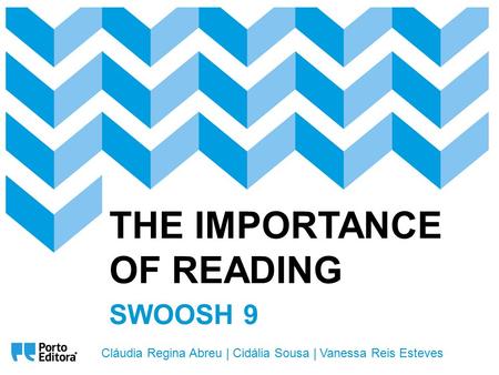 THE IMPORTANCE OF READING SWOOSH 9 Cláudia Regina Abreu | Cidália Sousa | Vanessa Reis Esteves.