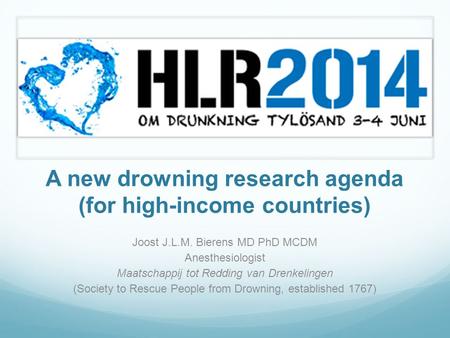 A new drowning research agenda (for high-income countries) Joost J.L.M. Bierens MD PhD MCDM Anesthesiologist Maatschappij tot Redding van Drenkelingen.